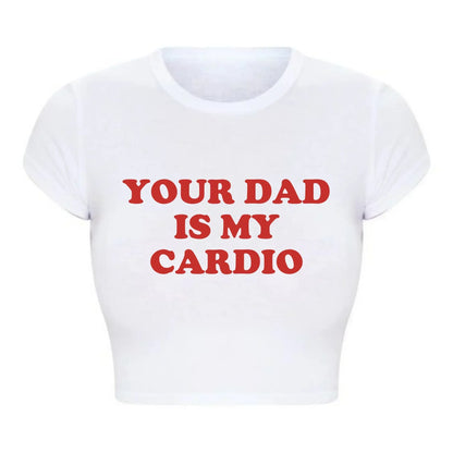 Your Dad Is My Cardio Funny Baby Tee College Fashion T Shirt Party Top