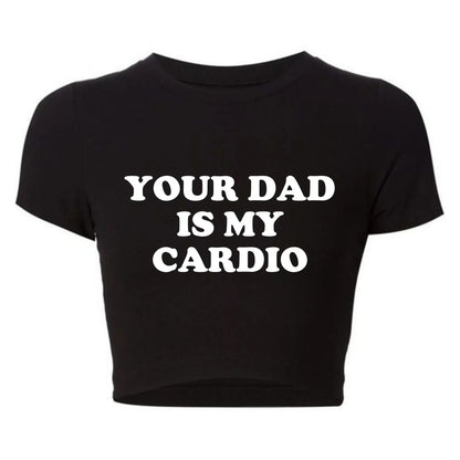 Your Dad Is My Cardio Funny Baby Tee College Fashion T Shirt Party Top