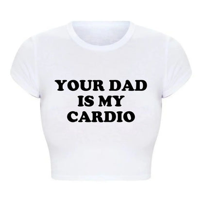 Your Dad Is My Cardio Funny Baby Tee College Fashion T Shirt Party Top