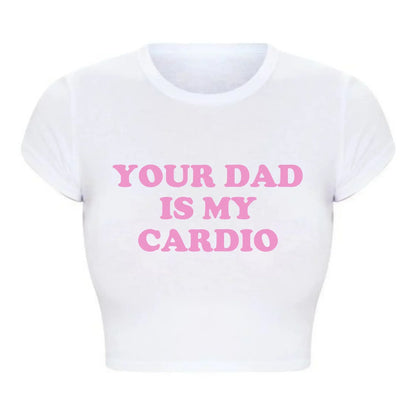 Your Dad Is My Cardio Funny Baby Tee College Fashion T Shirt Party Top