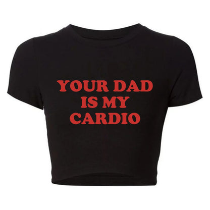 Your Dad Is My Cardio Funny Baby Tee College Fashion T Shirt Party Top